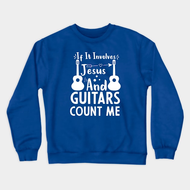 If It Involves Jesus And Guitars Count Me Crewneck Sweatshirt by PhiloArt